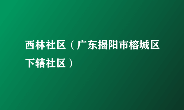 西林社区（广东揭阳市榕城区下辖社区）