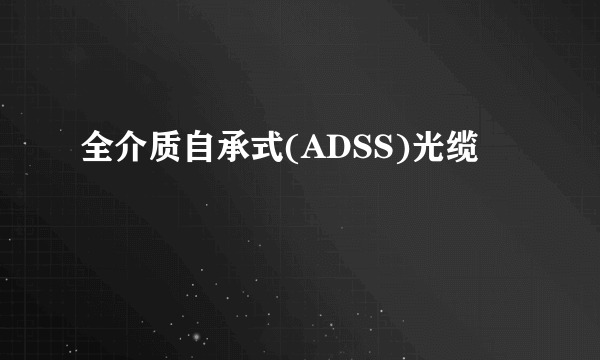 全介质自承式(ADSS)光缆