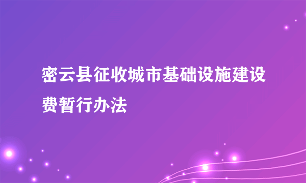 密云县征收城市基础设施建设费暂行办法