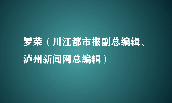 罗荣（川江都市报副总编辑、泸州新闻网总编辑）