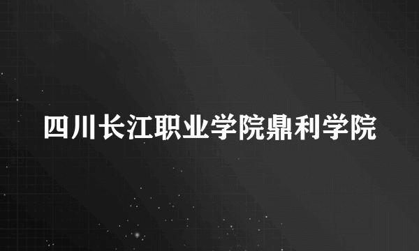 四川长江职业学院鼎利学院