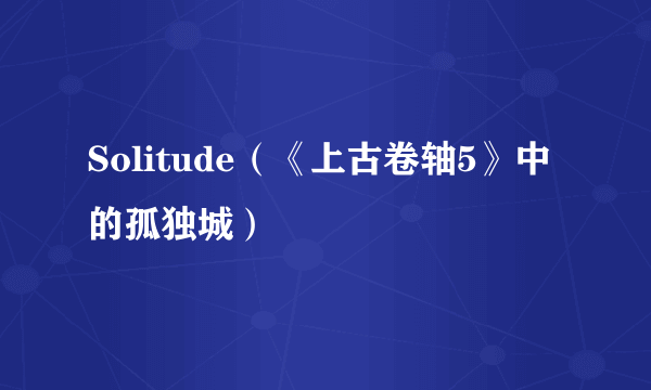 Solitude（《上古卷轴5》中的孤独城）