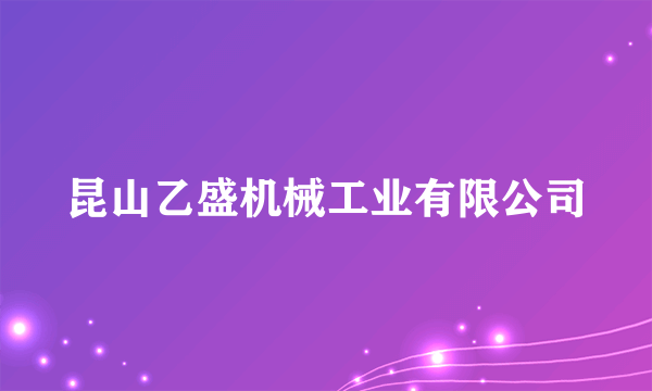 昆山乙盛机械工业有限公司