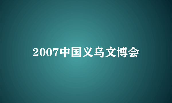 2007中国义乌文博会