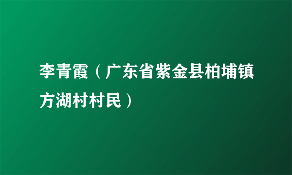 李青霞（广东省紫金县柏埔镇方湖村村民）