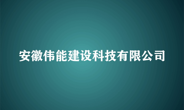 安徽伟能建设科技有限公司