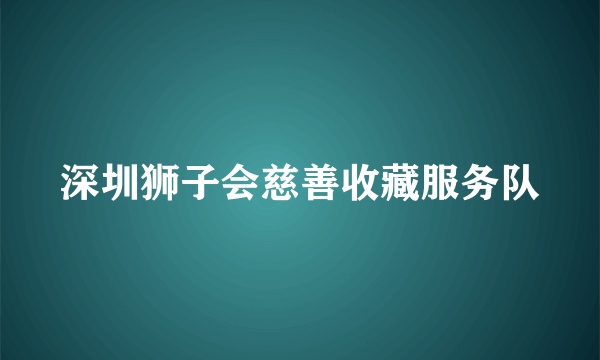 深圳狮子会慈善收藏服务队