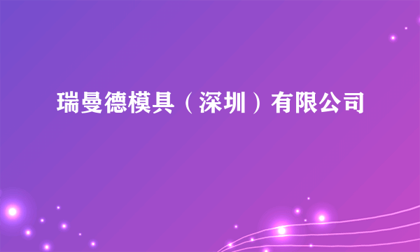 瑞曼德模具（深圳）有限公司