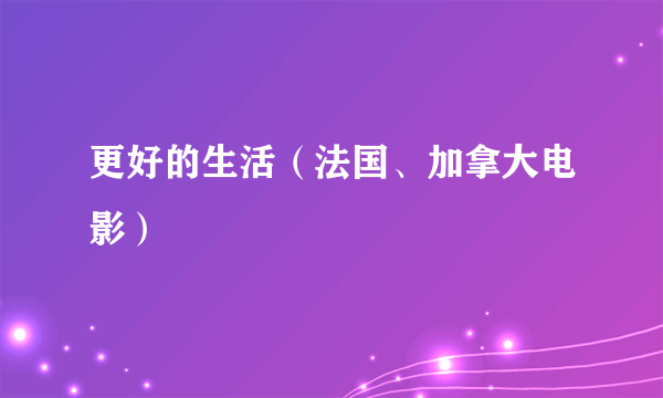 更好的生活（法国、加拿大电影）