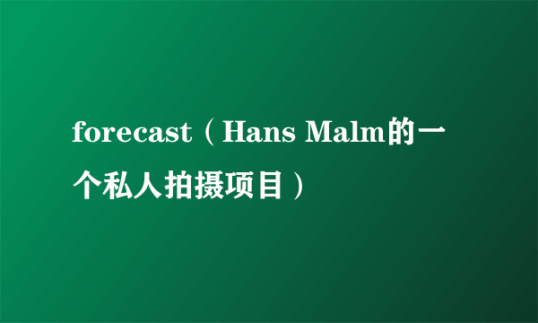 forecast（Hans Malm的一个私人拍摄项目）
