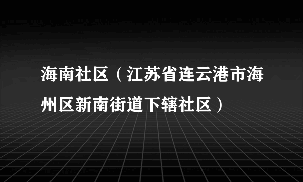 海南社区（江苏省连云港市海州区新南街道下辖社区）