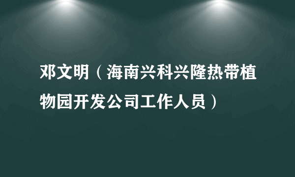 邓文明（海南兴科兴隆热带植物园开发公司工作人员）