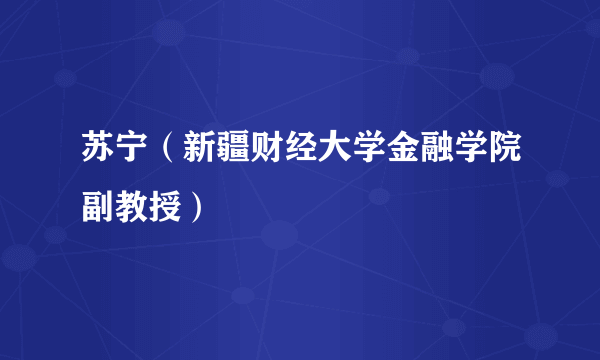 苏宁（新疆财经大学金融学院副教授）