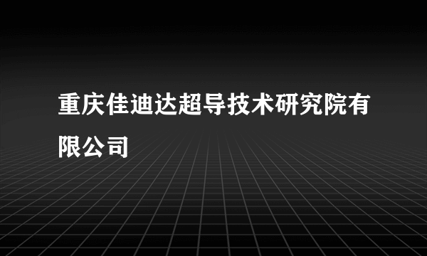 重庆佳迪达超导技术研究院有限公司