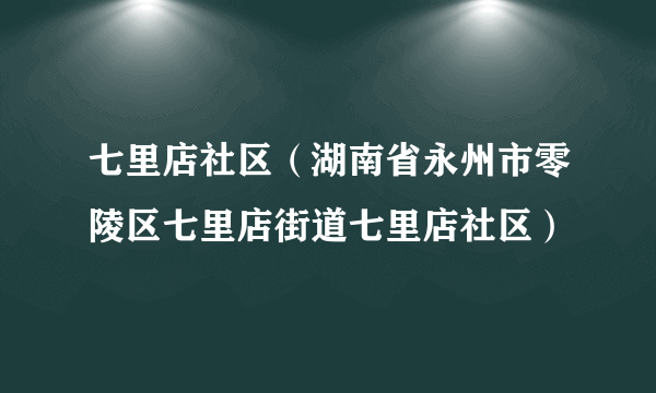 七里店社区（湖南省永州市零陵区七里店街道七里店社区）