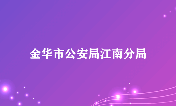 金华市公安局江南分局