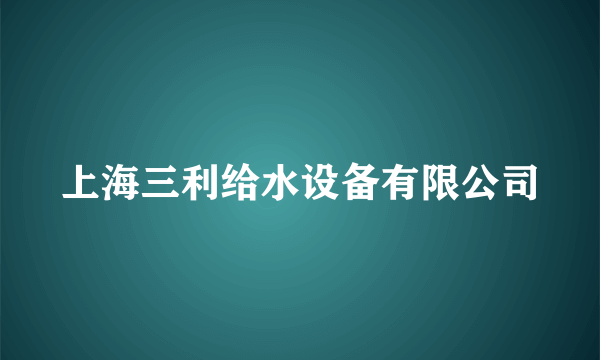 上海三利给水设备有限公司