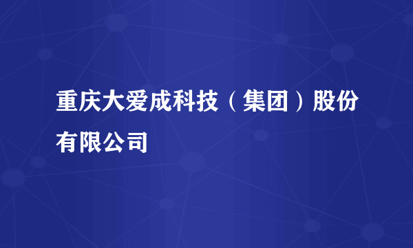 重庆大爱成科技（集团）股份有限公司