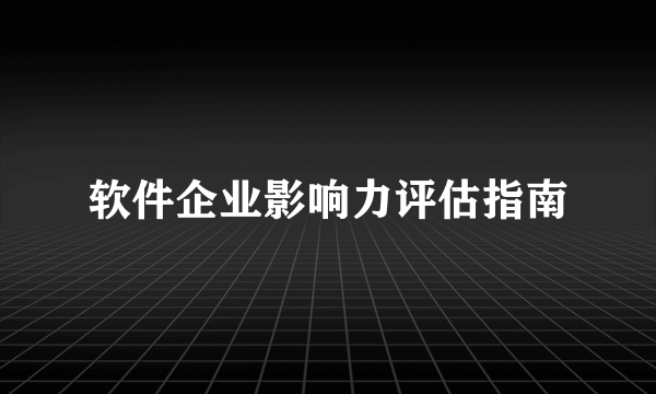 软件企业影响力评估指南