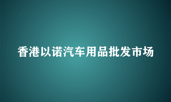 香港以诺汽车用品批发市场