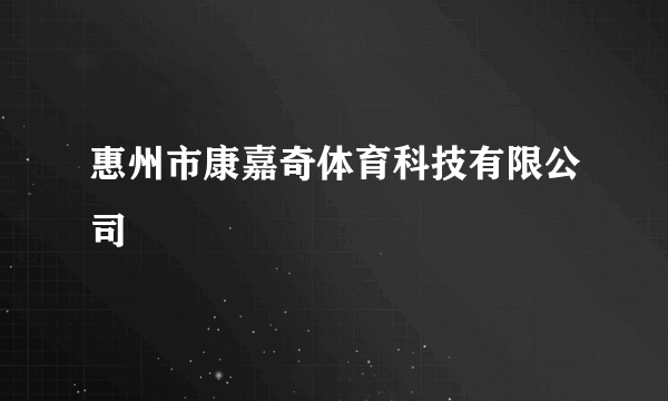 惠州市康嘉奇体育科技有限公司