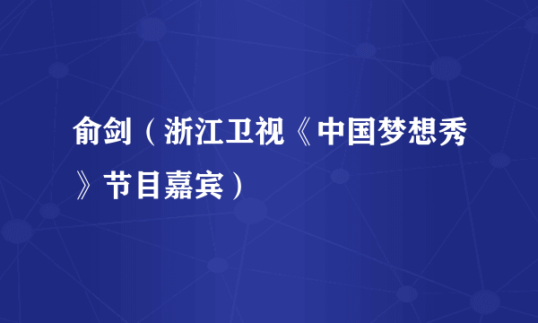 俞剑（浙江卫视《中国梦想秀》节目嘉宾）