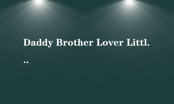 Daddy Brother Lover Little Boy