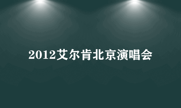 2012艾尔肯北京演唱会