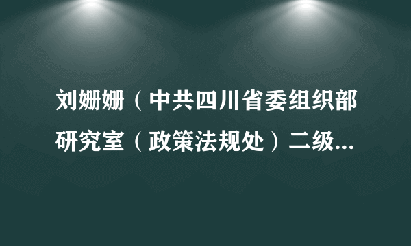 刘姗姗（中共四川省委组织部研究室（政策法规处）二级主任科员）