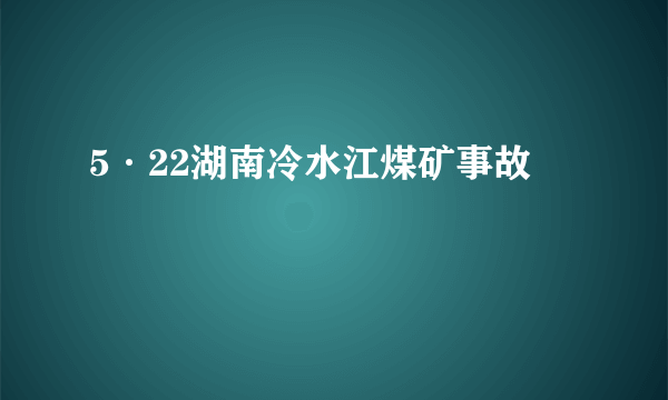 5·22湖南冷水江煤矿事故