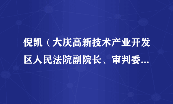 倪凯（大庆高新技术产业开发区人民法院副院长、审判委员会委员、审判员）