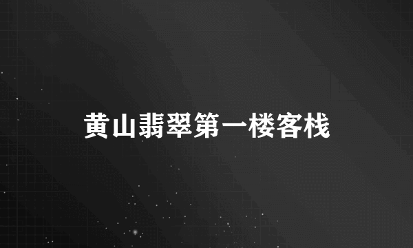 黄山翡翠第一楼客栈