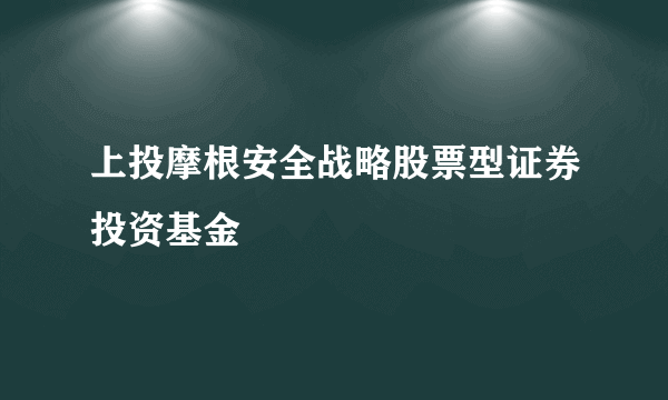 上投摩根安全战略股票型证券投资基金