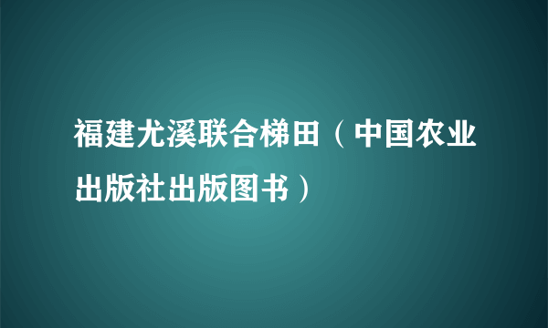 福建尤溪联合梯田（中国农业出版社出版图书）