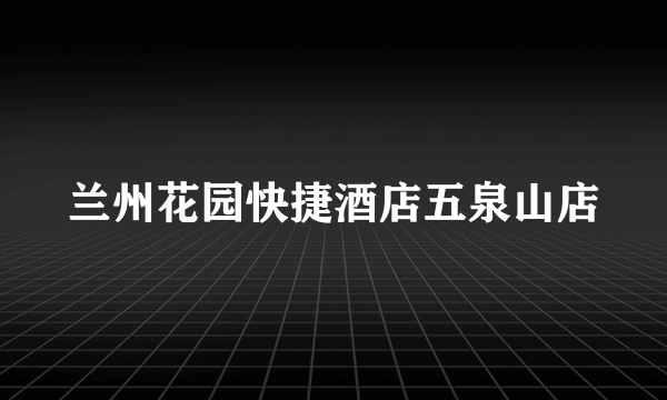 兰州花园快捷酒店五泉山店