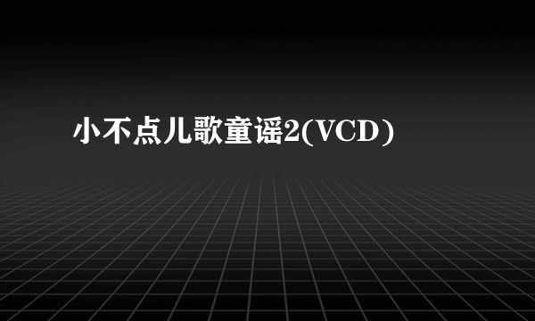 小不点儿歌童谣2(VCD)