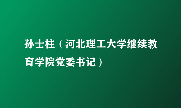 孙士柱（河北理工大学继续教育学院党委书记）