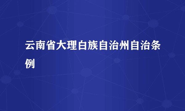 云南省大理白族自治州自治条例