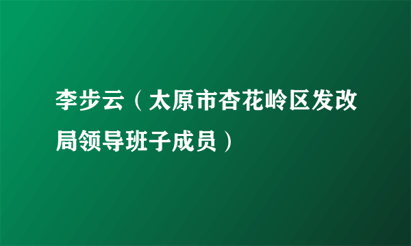 李步云（太原市杏花岭区发改局领导班子成员）