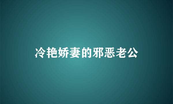 冷艳娇妻的邪恶老公