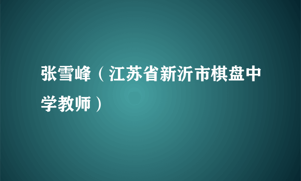 张雪峰（江苏省新沂市棋盘中学教师）