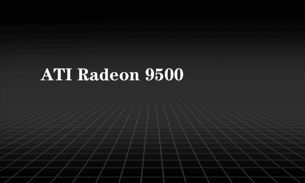 ATI Radeon 9500