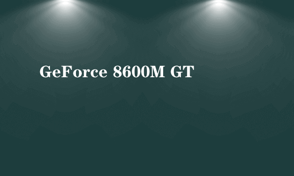 GeForce 8600M GT