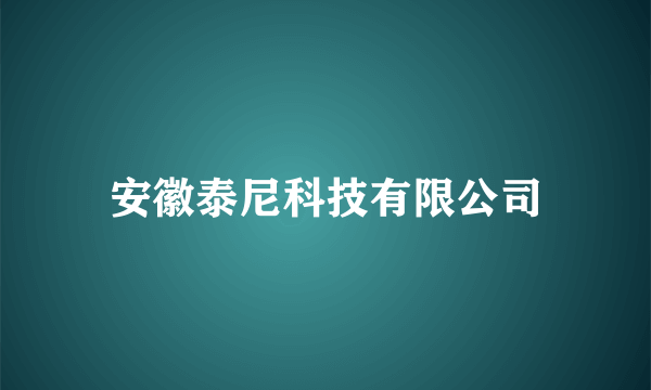 安徽泰尼科技有限公司