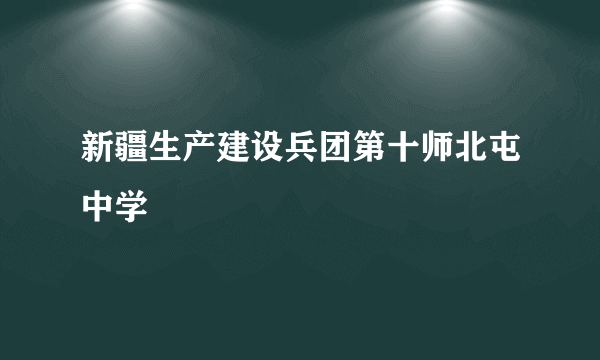 新疆生产建设兵团第十师北屯中学