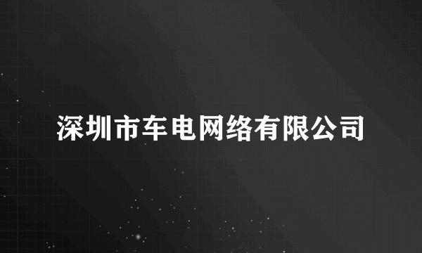 深圳市车电网络有限公司