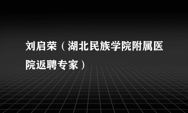 刘启荣（湖北民族学院附属医院返聘专家）