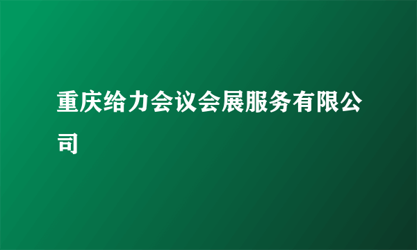 重庆给力会议会展服务有限公司