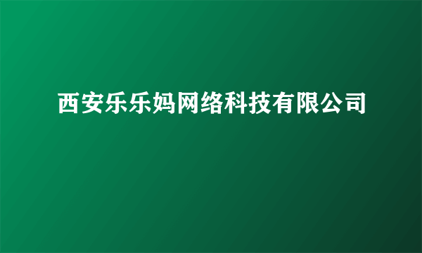 西安乐乐妈网络科技有限公司