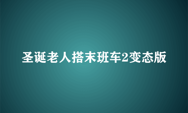 圣诞老人搭末班车2变态版